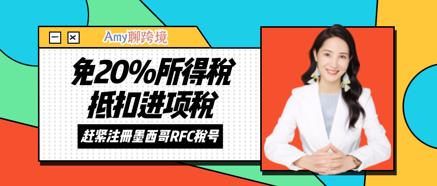 Amy聊跨境:注册墨西哥RFC税号,免20%所得税&抵扣进项税!早注册早节税