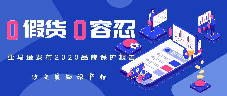 亚马逊发布2020品牌保护报告:0假货 0容忍