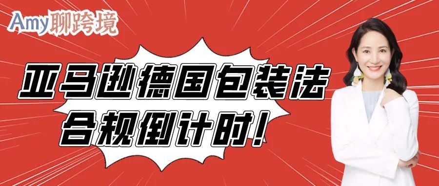 亚马逊德国包装法合规倒计时！产品具体下架时间公布！